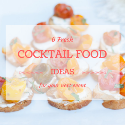 6 Fresh Cocktail Food Ideas for Your Next Event